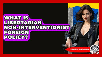 What Is Libertarian Non-interventionist Foreign Policy? - Learn About Libertarianism