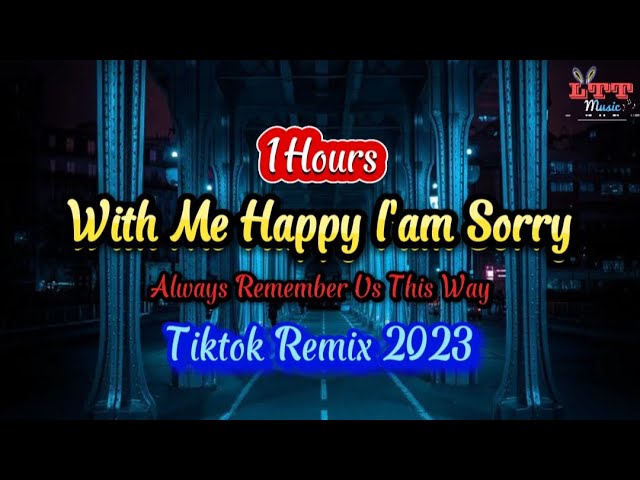 [1 Hour] With Me Happy I'am Sorry (Remix Tiktok 2023) Always Remember Us This Way DJ Tons DJ抖音热播版 class=