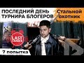 ПОСЛЕДНИЙ ДЕНЬ. ТУРНИР БЛОГЕРОВ. СТАЛЬНАЯ ОХОТА #7