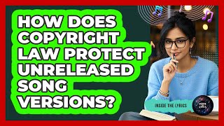 How Does Copyright Law Protect Unreleased Song Versions? - Inside the Lyrics