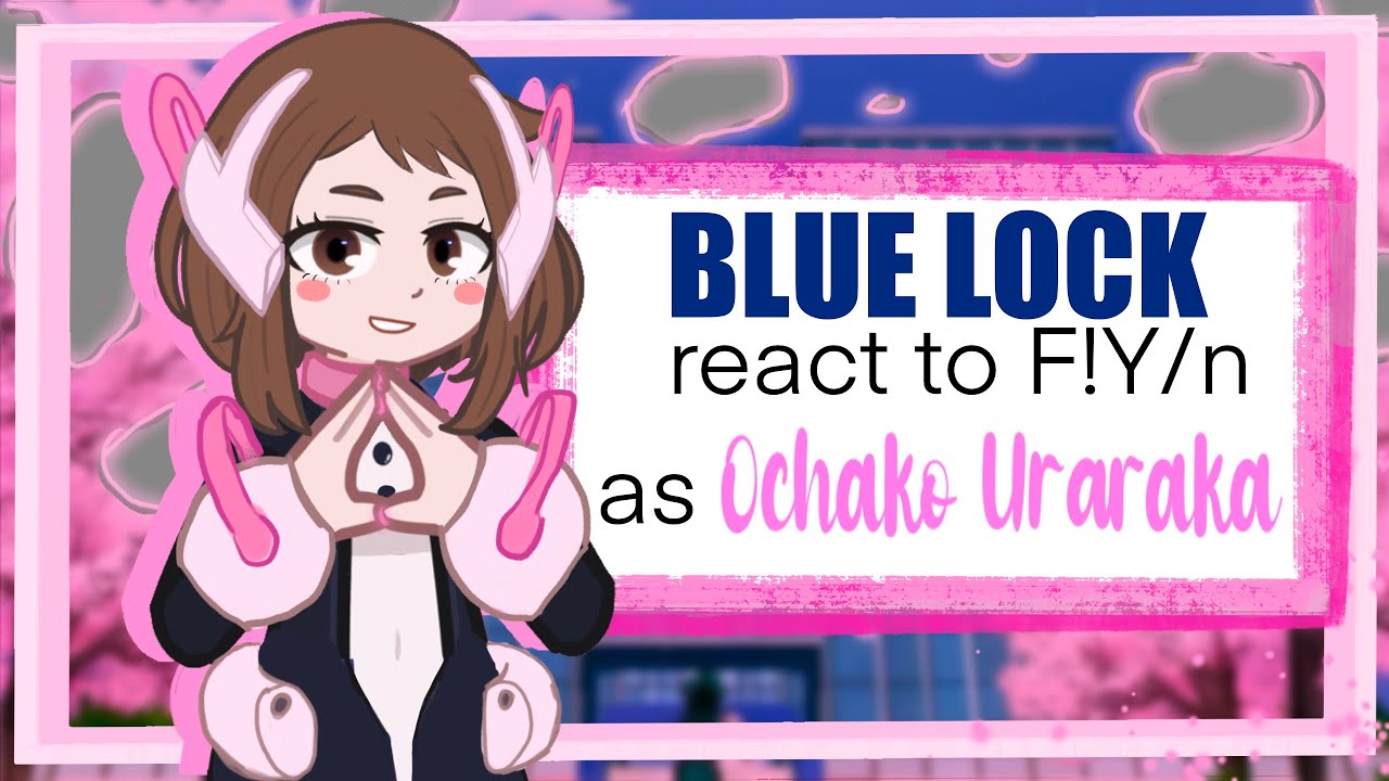 Blue lock react to F!Y/n as Ochako Uraraka || AU || 2x speed ||