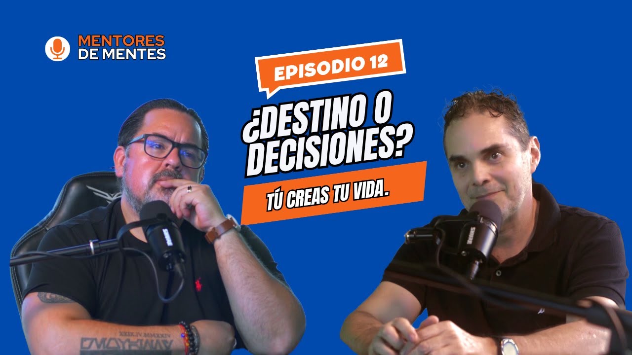 Mentores de Mentes Ep12.-¿Destino o decisiones? Tú creas tu vida.