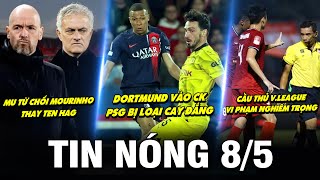 TIN NÓNG BÓNG ĐÁ 8/5| LOẠI PSG DORTMUND VÀO CHUNG KẾT, MU TỪ CHỐI MOURINHO, CẦU THỦ V.LEAGUE VI PHẠM