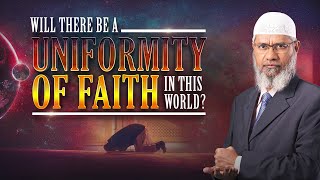 Will There be a Uniformity of Faith in This World? - Dr Zakir Naik