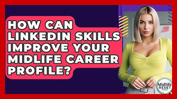 How Can LinkedIn Skills Improve Your Midlife Career Profile? - Midlife Reset Coach