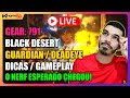 AO VIVO: BLACK DESERT * GUARDIAN E DEADEYE, O TÃO ESPERADO NERF CHEGOU !10anos