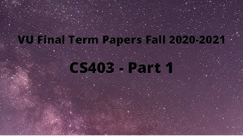 CS403 (Database Management System) Final Term Papers Fall 2020-2021-Part 1