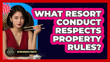 What Resort Conduct Respects Property Rules? - Beyond Borders Etiquette