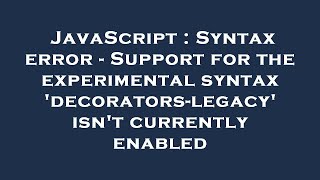JavaScript : Syntax error - Support for the experimental syntax 'decorators-legacy' isn't currently