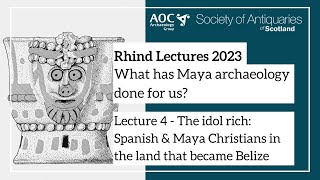 Session 4 – Spanish & Maya Christians in the land that became Belize |  Rhind Lectures 2023 by Society of Antiquaries of Scotland 178 views 7 months ago 44 minutes