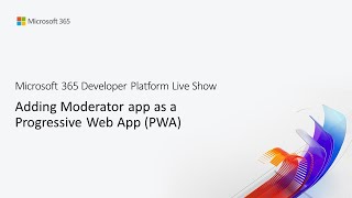 ms build 07 - adding moderator app as a progressive web app (pwa)