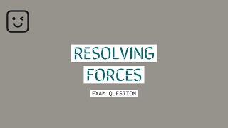 P8.9 Resolving Forces | Exam Question (Walkthrough)