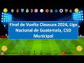 Final de Vuelta Clausura 2024, Liga Nacional de Guatemala, CSD Municipal