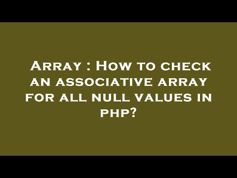 Array : How to check an associative array for all null values in php?