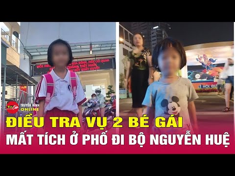 Thông tin mới nhất vụ 2 bé gái mất tích ở phố đi bộ Nguyễn Huệ: Xuất hiện manh mối mới 