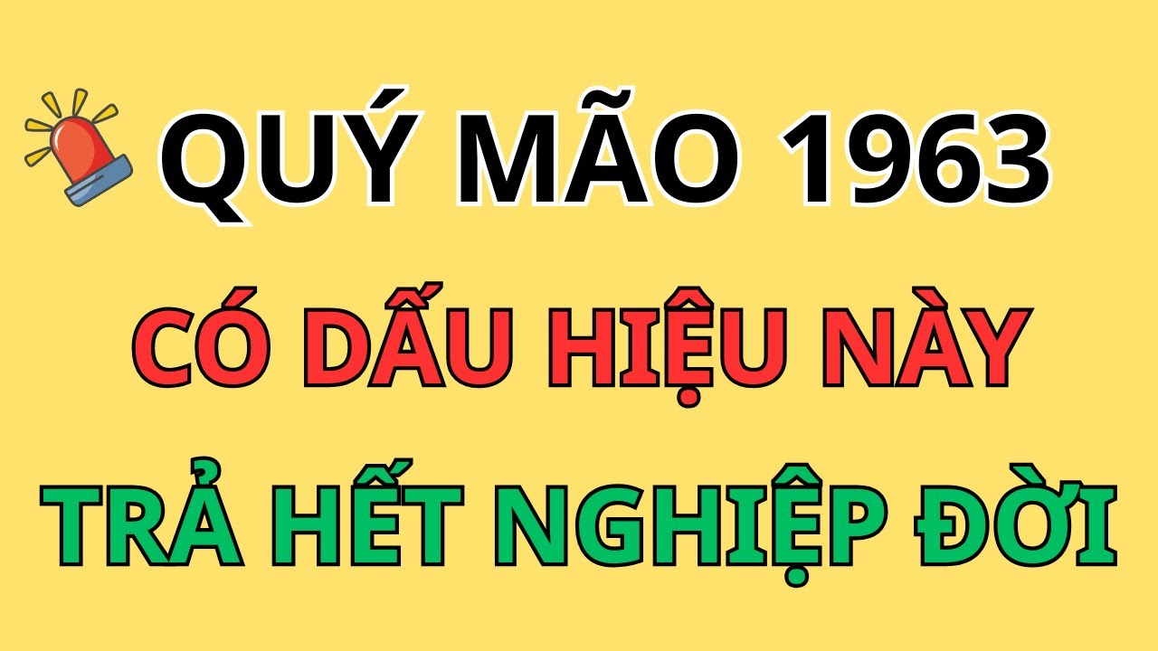 Chúc Mừng Quý Mão 1963: Có 1 Trong 7 Dấu Hiệu Này Là Đã 