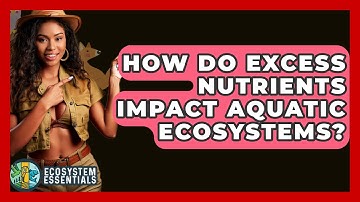 How Do Excess Nutrients Impact Aquatic Ecosystems? - Ecosystem Essentials