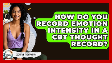 How Do You Record Emotion Intensity In A CBT Thought Record? - Cognitive Therapy Hub