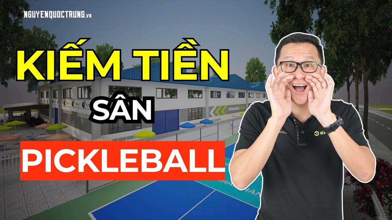 Bạn sẽ không kiếm được nhiều tiền từ sân Pickleball nếu không biết điều này - Nguyễn Quốc Trung