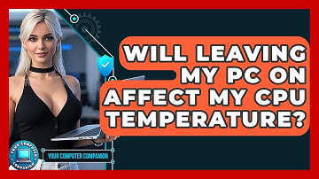 Will Leaving My PC On Affect My CPU Temperature? - Your Computer Companion