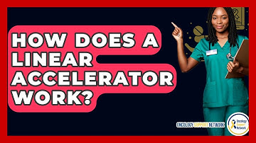 How Does A Linear Accelerator Work? - Oncology Support Network