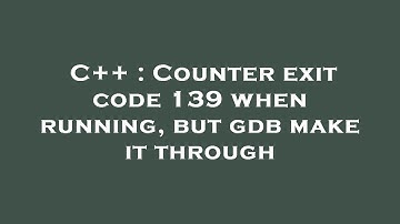 C++ : Counter exit code 139 when running, but gdb make it through