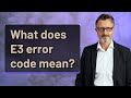 What Does E3 Error Code Mean What Does E3 Error Code Mean