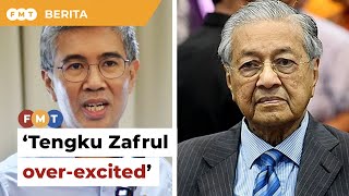 Dr M bidas Tengku Zafrul ‘over-excited’