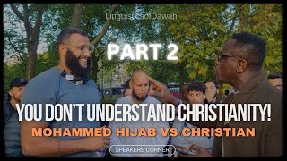 Mohammed Hijab vs Christian | YOU DON’T UNDERSTAND CHRISTIANITY | Speakers Corner - PART 2