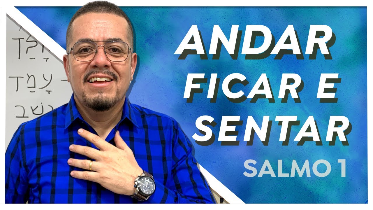 Andar, Ficar e se Assentar - Salmo 1 - Estudo Bíblico e Teológico