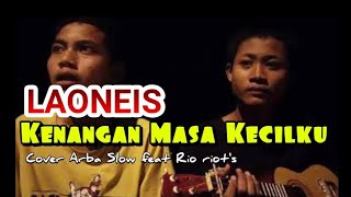 LAONEIS~KENANGAN MASA KECILKU COVER Arba Slow feat. Rio riot's BY: REANK 