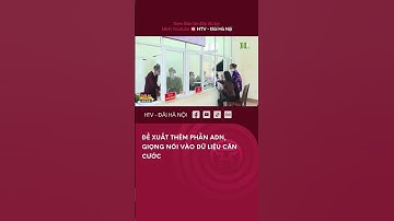 Đề xuất thêm phần ADN, giọng nói vào DỮ LIỆU căn cước công dân