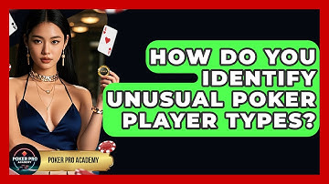 How Do You Identify Unusual Poker Player Types? - Poker Pro Academy
