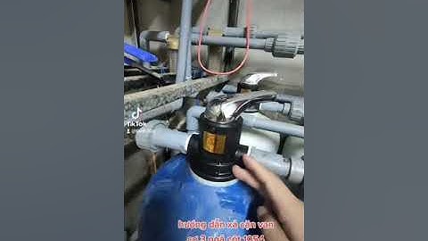 Cách sục rửa cột lọc tổng 1054 van cơ 3 ngã hiệu quả nhất