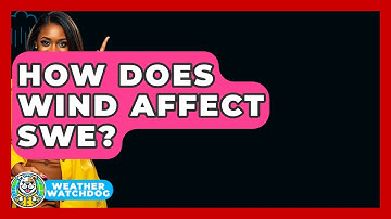 How Does Wind Affect SWE? - Weather Watchdog