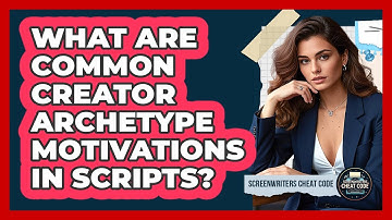 What Are Common Creator Archetype Motivations In Scripts?