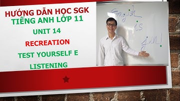 Hướng dẫn học SGK Tiếng Anh lớp 11 - Test yourself E - Listening