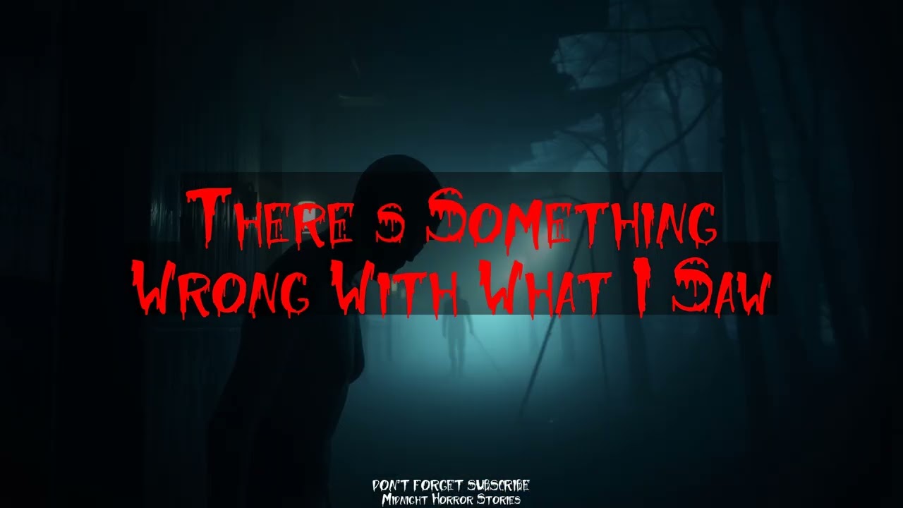 There’s Something Wrong With What I Saw - True Scary Stories