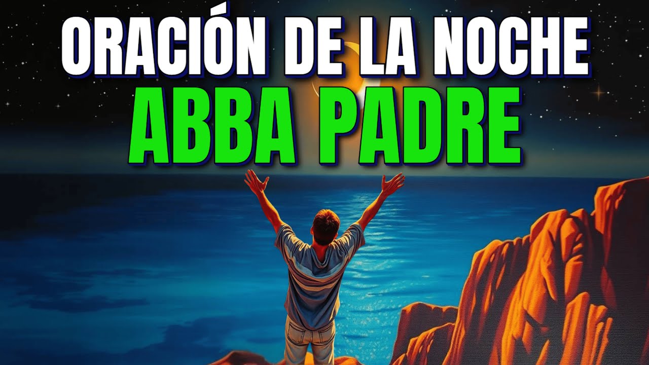 🔥ORACIÓN DE LA NOCHE | ABBA PADRE | Siente Su AMOR y DESCANSA en PAZ🌙