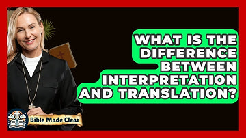 What Is The Difference Between Interpretation And Translation? - BibleMadeClear.com
