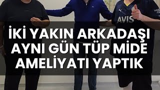 İki yakın arkadaşı aynı gün tüp mide ameliyatı yaptık