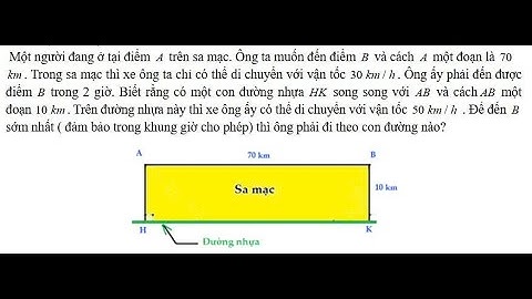Toán 12:Một người đang ở tại điểm A trên sa mạc. Ông ta muốn đến điểm B và cách A một đoạn là 70km