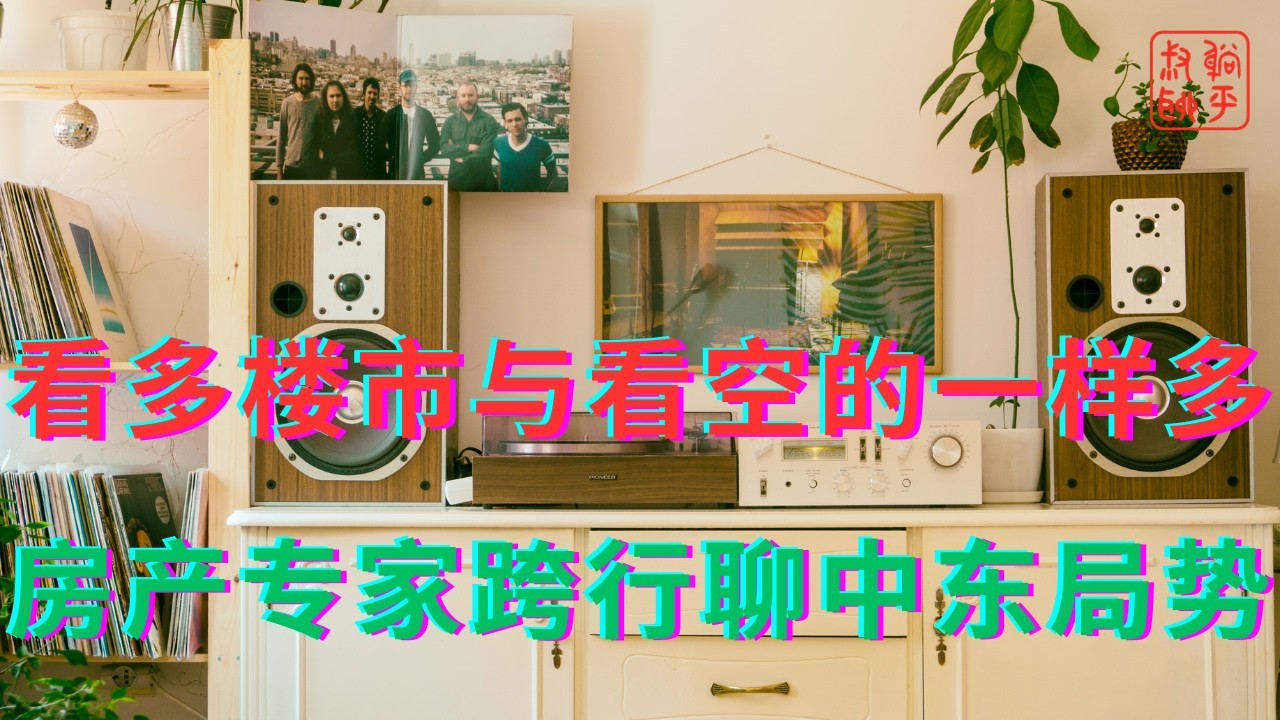 看多楼市与看空的一样多||房产专家跨行聊中东局势