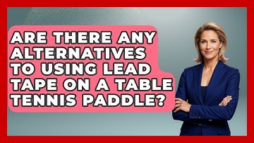 Are There Any Alternatives To Using Lead Tape On A Table Tennis Paddle? - Ping Pong Prodigy