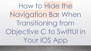 How to Hide the Navigation Bar When Transitioning from Objective C to SwiftUI in Your iOS App