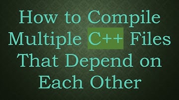 How to Compile Multiple C++ Files That Depend on Each Other