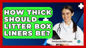 How Thick Should Litter Box Liners Be? - PetGuide360.com