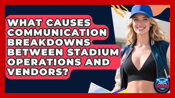 What Causes Communication Breakdowns Between Stadium Operations And Vendors? - Where the Fans Roar