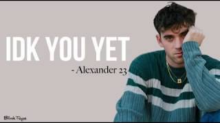 Alexander 23 - IDK You Yet [Full HD] lyrics