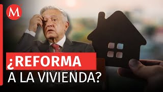 ¿Cómo impactará la iniciativa de AMLO en el sistema de vivienda para trabajadores?